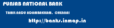 PUNJAB NATIONAL BANK  TAMIL NADU ADAMBAKKAM,  CHENNAI    banks information 